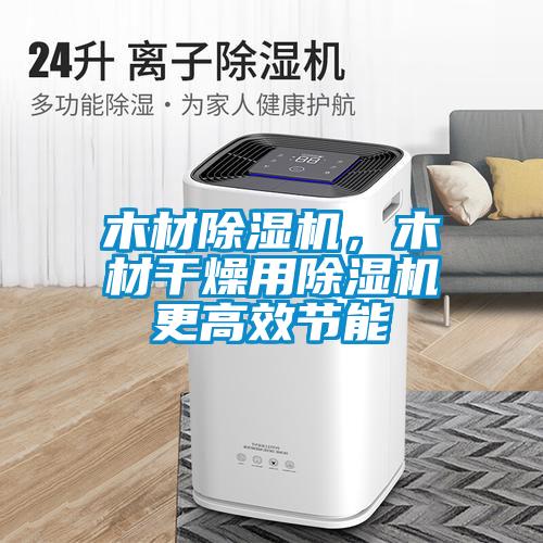 木材除濕機，木材干燥用除濕機更高效節能