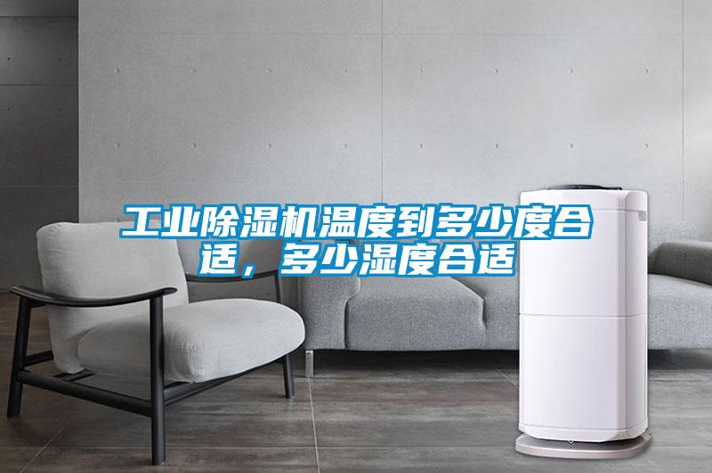 工業除濕機溫度到多少度合適，多少濕度合適