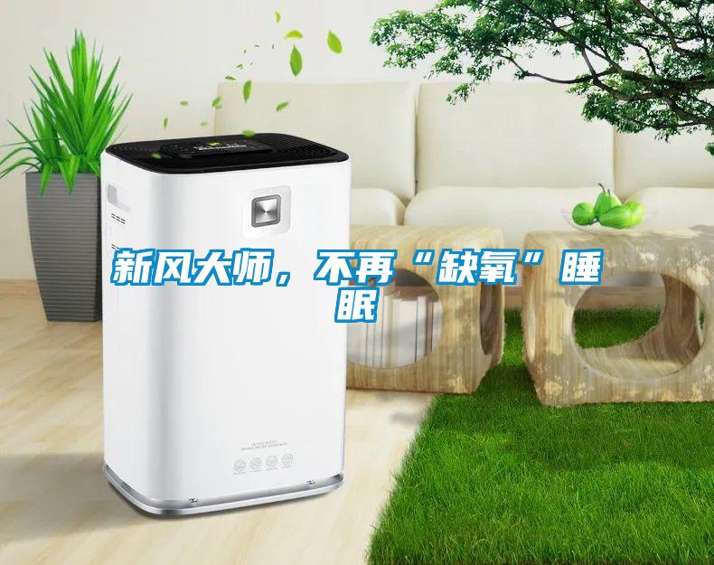 新風大師，不再“缺氧”睡眠
