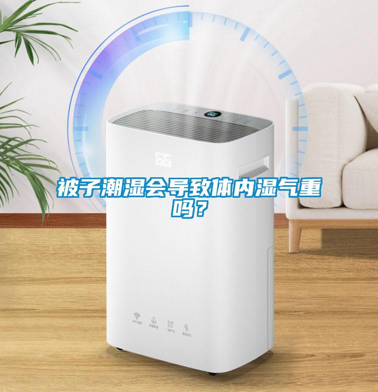 被子潮濕會導致體內濕氣重嗎？