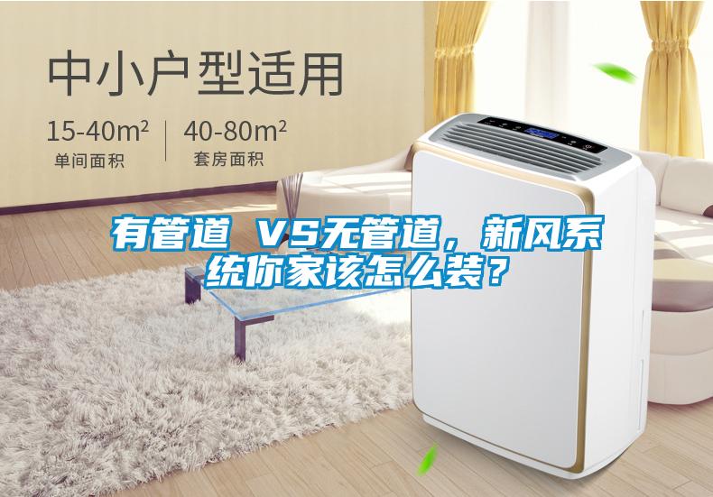 有管道 VS無管道，新風系統你家該怎么裝？