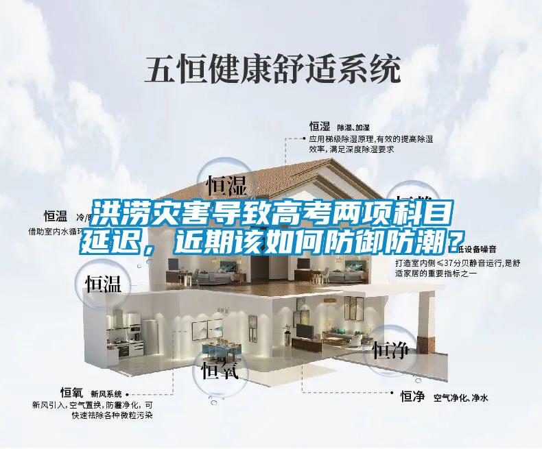 洪澇災害導致高考兩項科目延遲，近期該如何防御防潮？