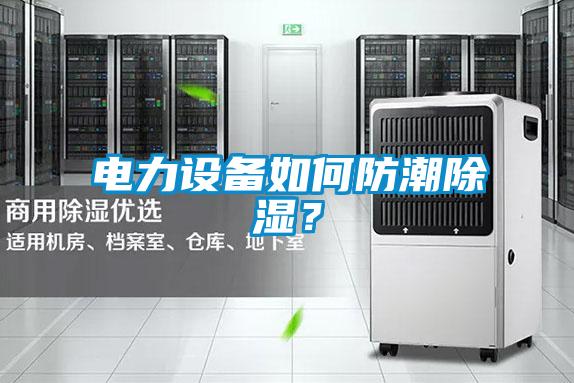 電力設備如何防潮除濕？