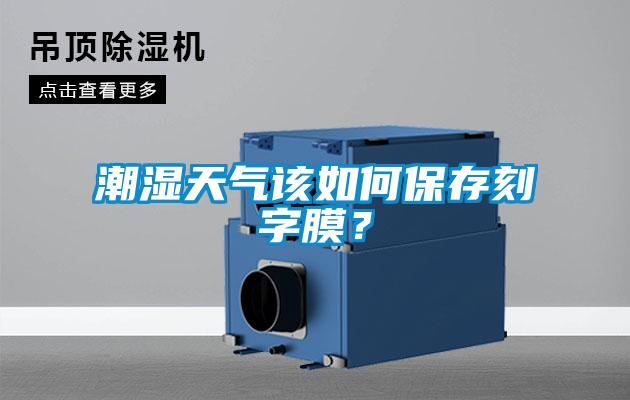 潮濕天氣該如何保存刻字膜？