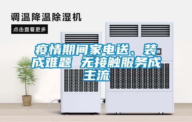 疫情期間家電送、裝成難題 無接觸服務成主流