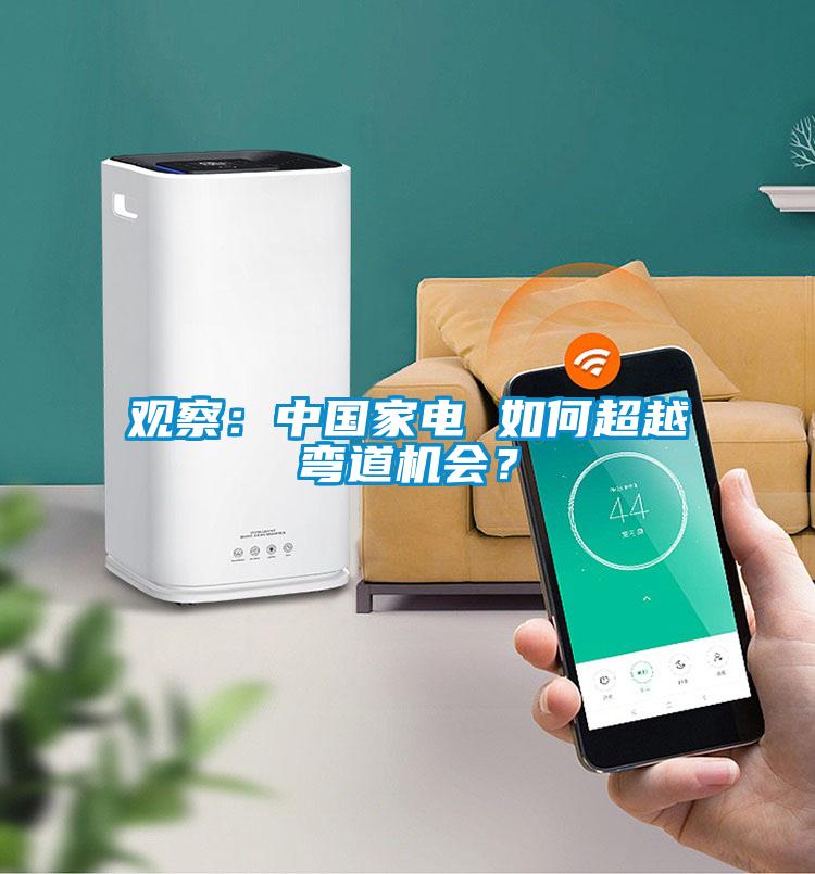 觀察：中國家電 如何超越彎道機會？
