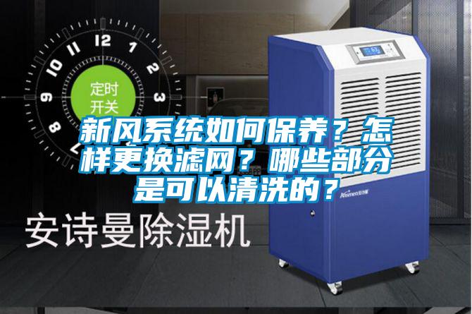 新風系統如何保養？怎樣更換濾網？哪些部分是可以清洗的？
