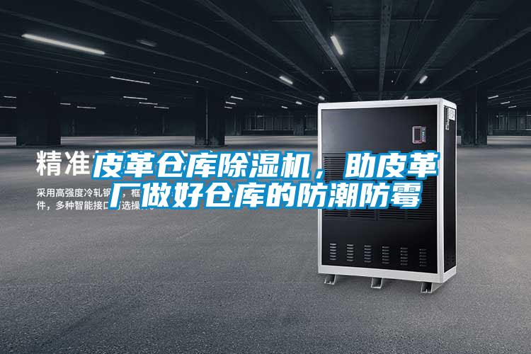 皮革倉庫除濕機，助皮革廠做好倉庫的防潮防霉