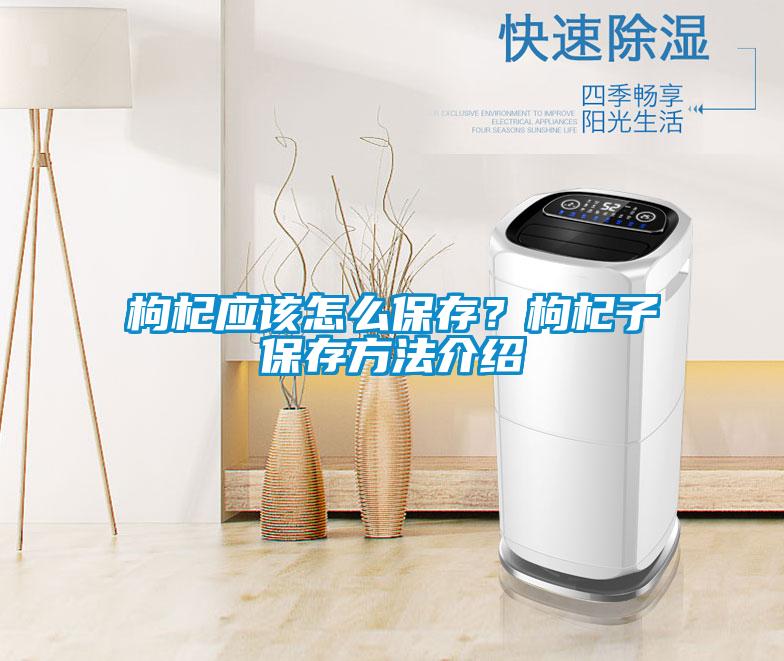 枸杞應該怎么保存？枸杞子保存方法介紹