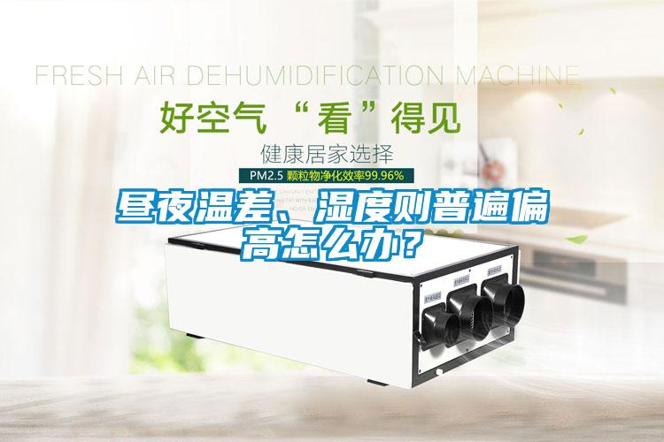 晝夜溫差、濕度則普遍偏高怎么辦？
