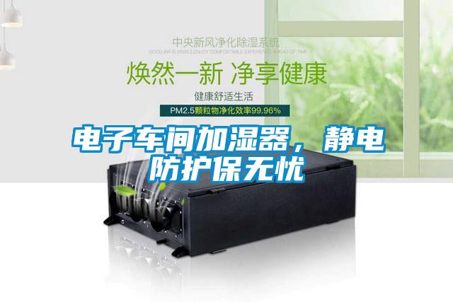 電子車間加濕器，靜電防護保無憂