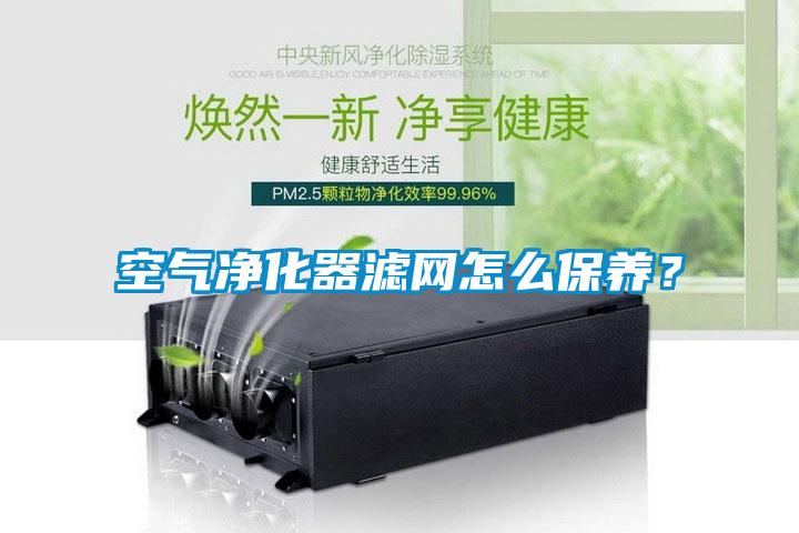 空氣凈化器濾網怎么保養？