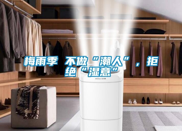 梅雨季 不做“潮人”，拒絕“濕意”