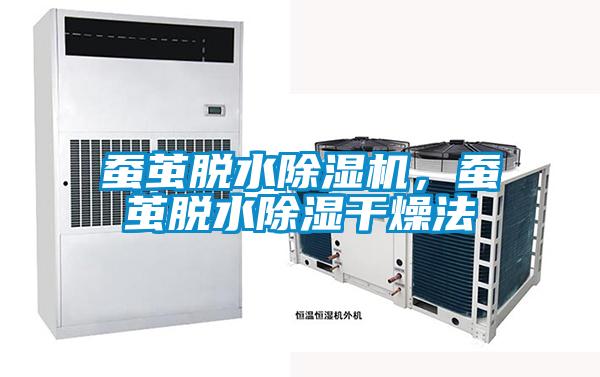 蠶繭脫水除濕機，蠶繭脫水除濕干燥法