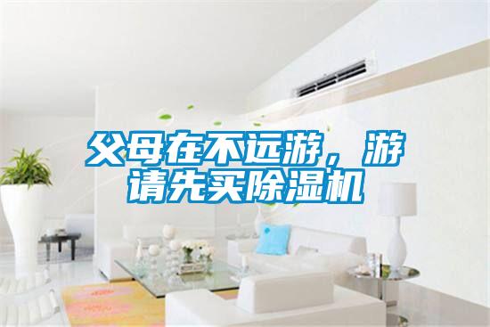 父母在不遠游，游請先買除濕機