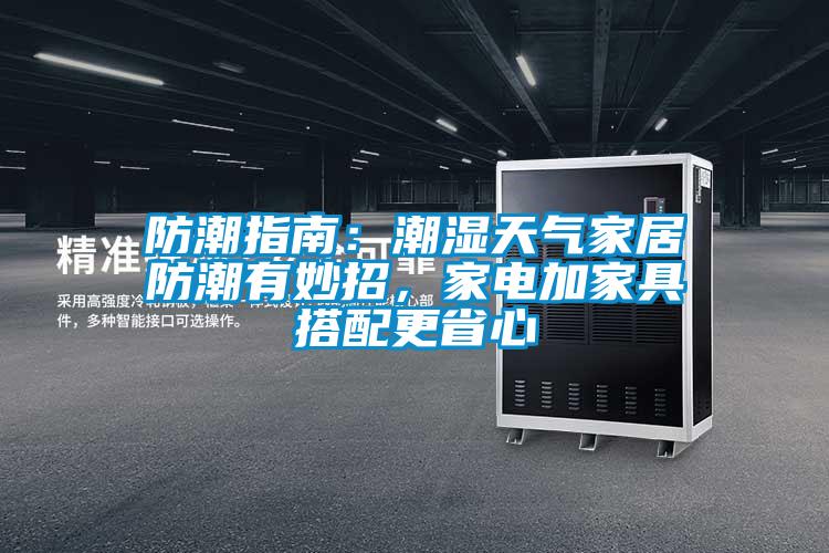 防潮指南：潮濕天氣家居防潮有妙招，家電加家具搭配更省心