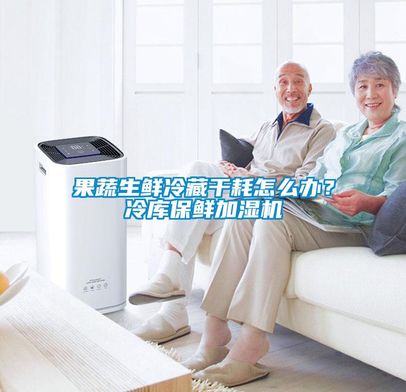 果蔬生鮮冷藏干耗怎么辦？冷庫保鮮加濕機