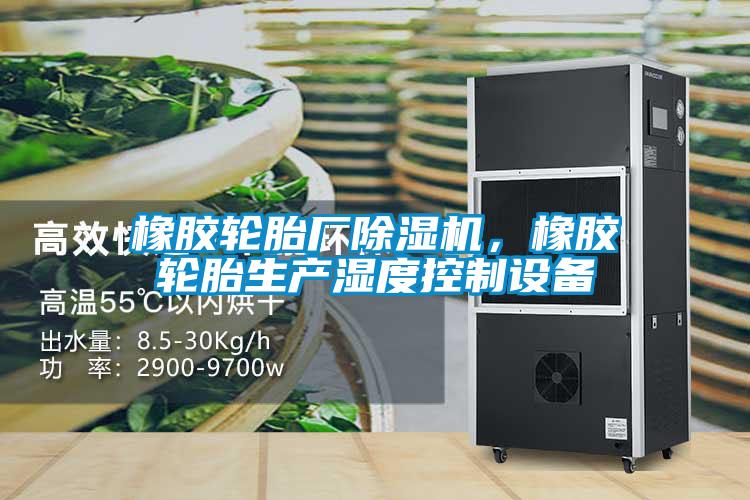 橡膠輪胎廠除濕機，橡膠輪胎生產濕度控制設備