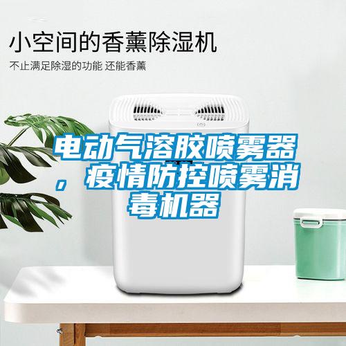 電動氣溶膠噴霧器，疫情防控噴霧消毒機器