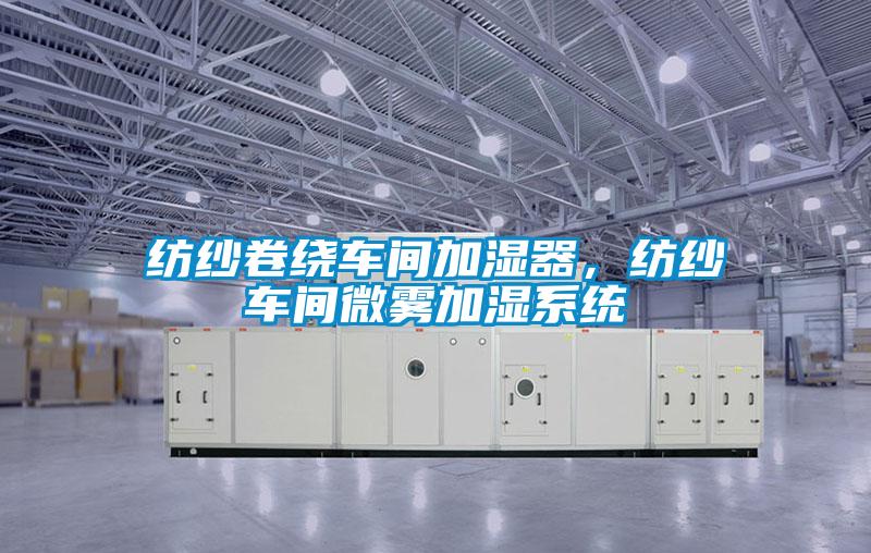 紡紗卷繞車間加濕器，紡紗車間微霧加濕系統
