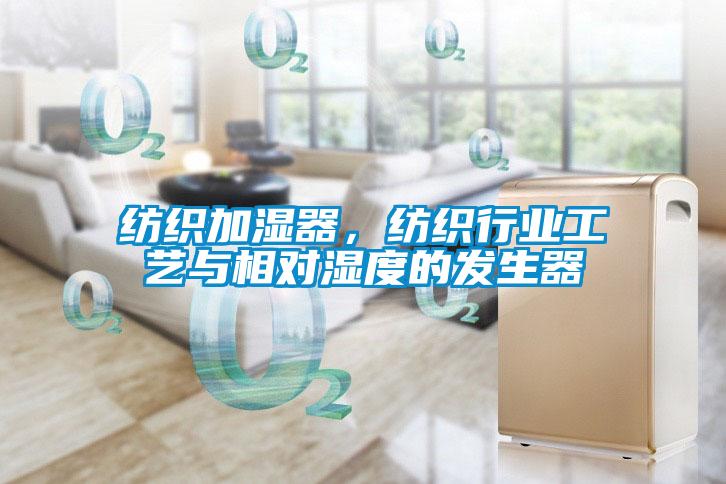 紡織加濕器，紡織行業工藝與相對濕度的發生器