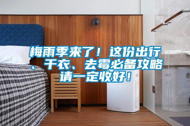 梅雨季來了！這份出行、干衣、去霉必備攻略請一定收好！