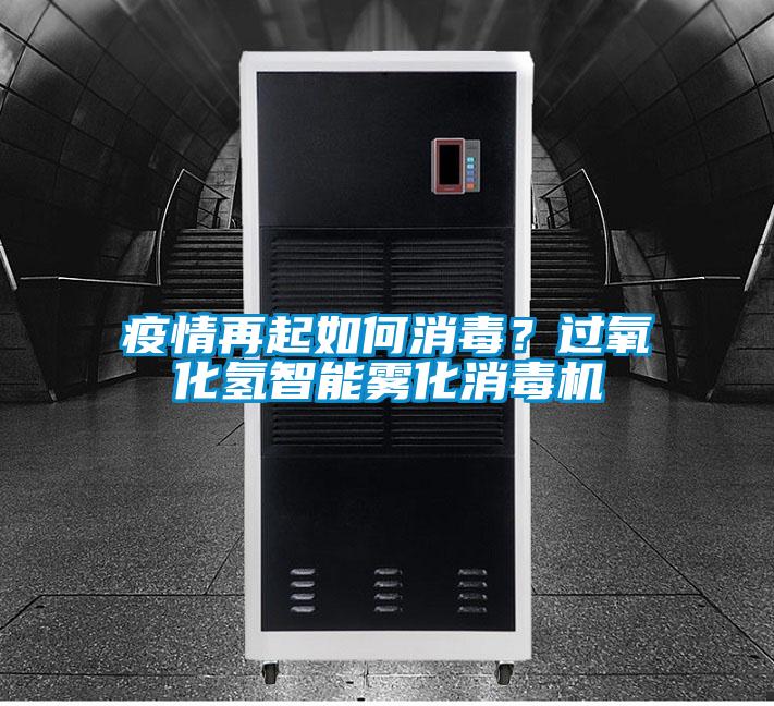 疫情再起如何消毒？過氧化氫智能霧化消毒機