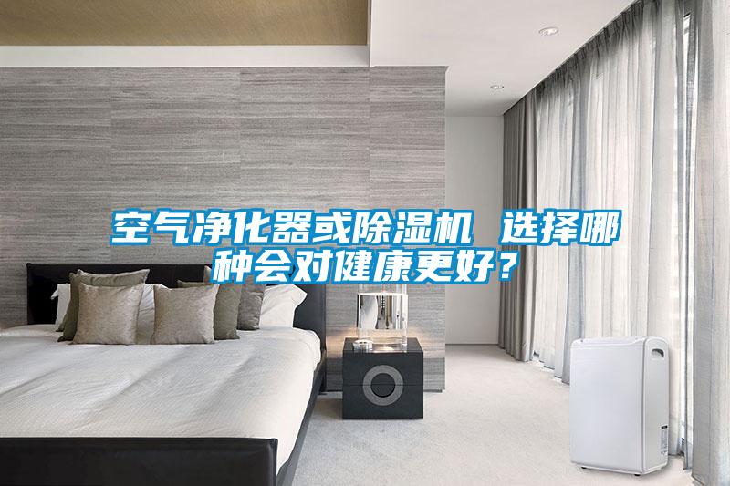 空氣凈化器或除濕機 選擇哪種會對健康更好？