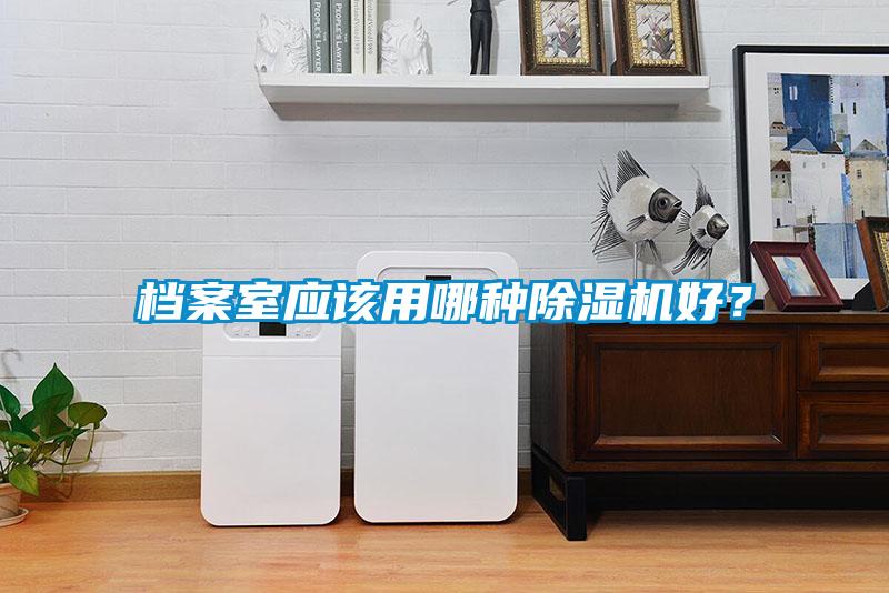 檔案室應該用哪種除濕機好？