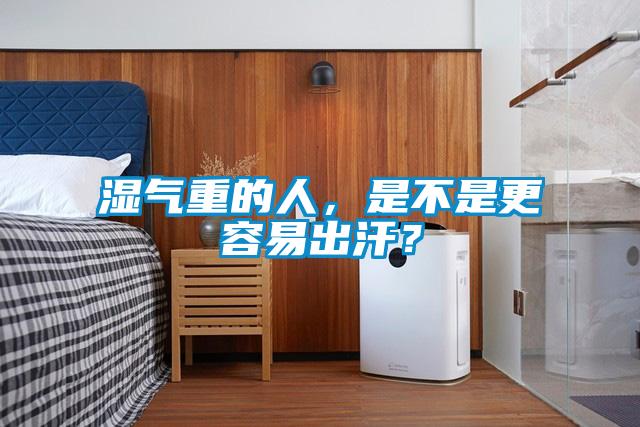 濕氣重的人，是不是更容易出汗？
