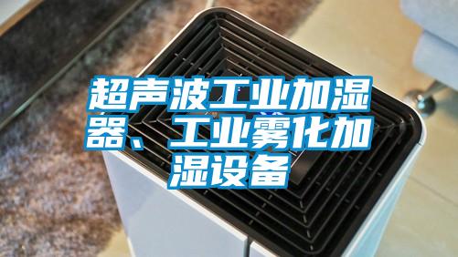 超聲波工業加濕器、工業霧化加濕設備