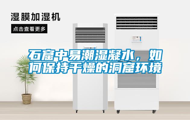 石窟中易潮濕凝水，如何保持干燥的洞窟環境