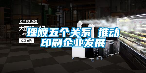 理順五個關系 推動印刷企業發展