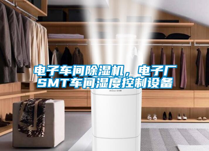 電子車間除濕機，電子廠SMT車間濕度控制設備