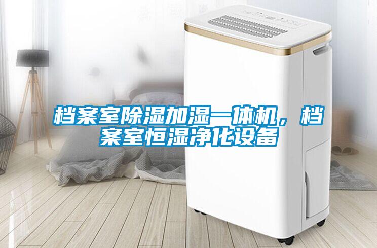 檔案室除濕加濕一體機，檔案室恒濕凈化設備