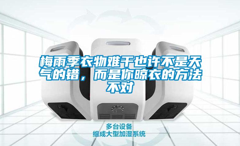 梅雨季衣物難干也許不是天氣的錯，而是你晾衣的方法不對