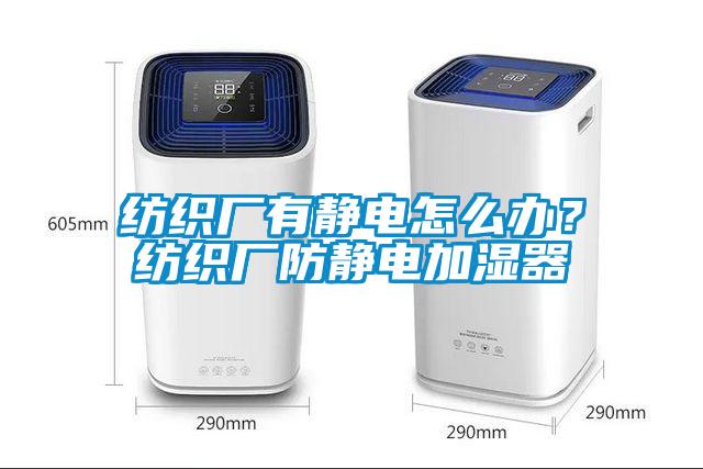 紡織廠有靜電怎么辦？紡織廠防靜電加濕器