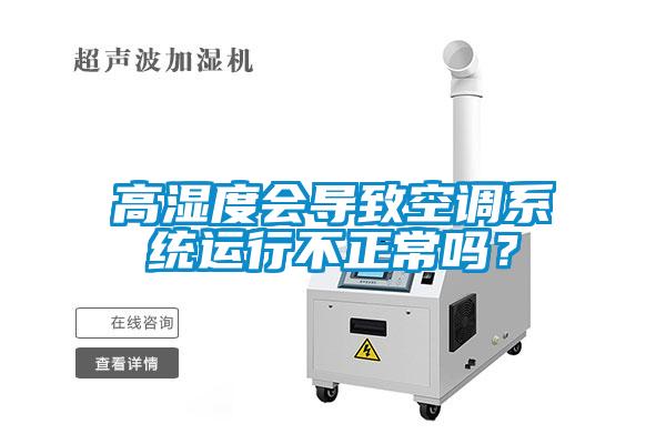 高濕度會導致空調系統運行不正常嗎？