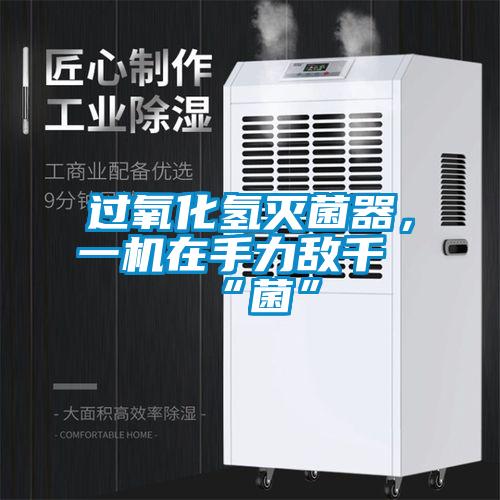 過氧化氫滅菌器，一機在手力敵千“菌”