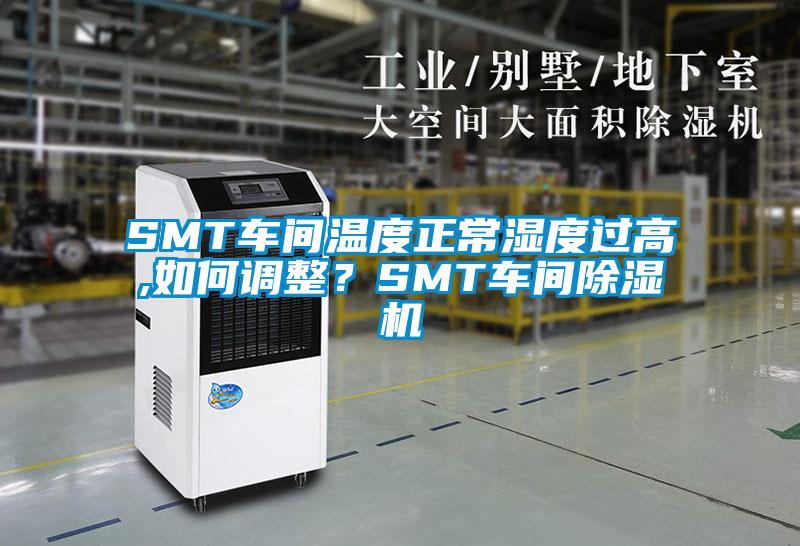 SMT車間溫度正常濕度過高,如何調整？SMT車間除濕機