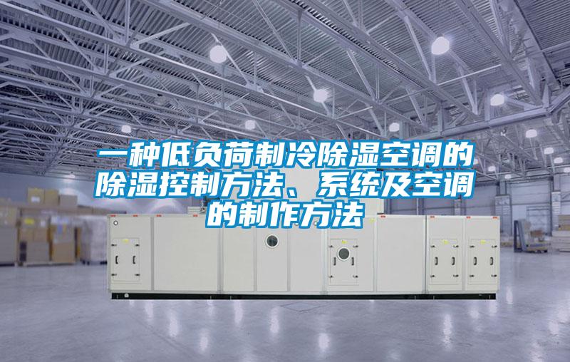 一種低負荷制冷除濕空調的除濕控制方法、系統及空調的制作方法