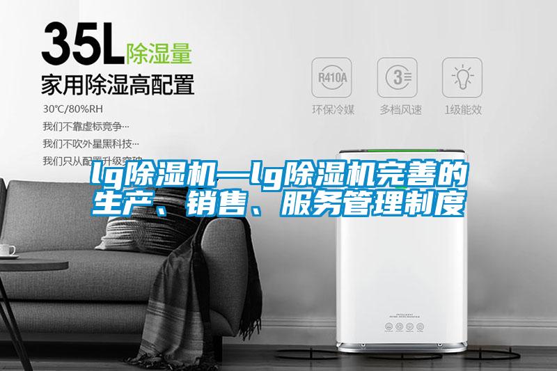 lg除濕機—lg除濕機完善的生產、銷售、服務管理制度