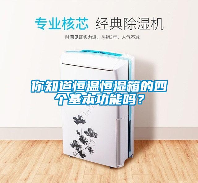 你知道恒溫恒濕箱的四個基本功能嗎？