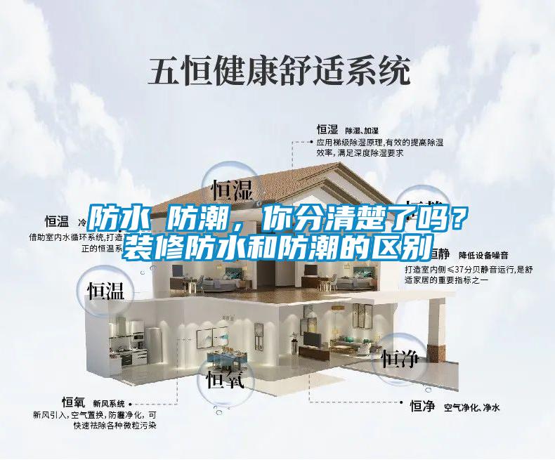 防水≠防潮，你分清楚了嗎？裝修防水和防潮的區別