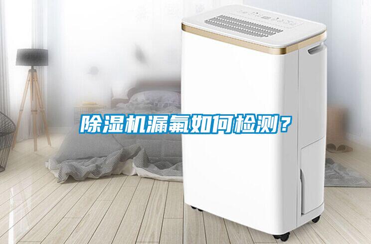 除濕機漏氟如何檢測？