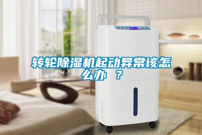轉輪除濕機起動異常該怎么辦 ？