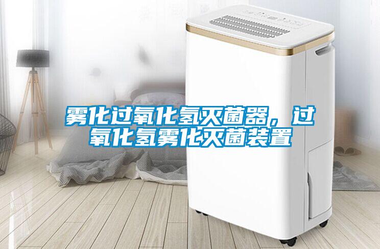 霧化過氧化氫滅菌器，過氧化氫霧化滅菌裝置