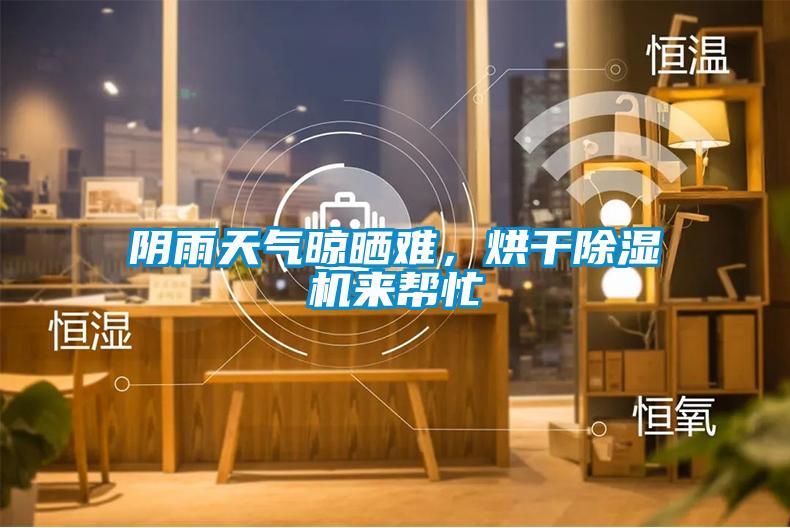 陰雨天氣晾曬難，烘干除濕機來幫忙
