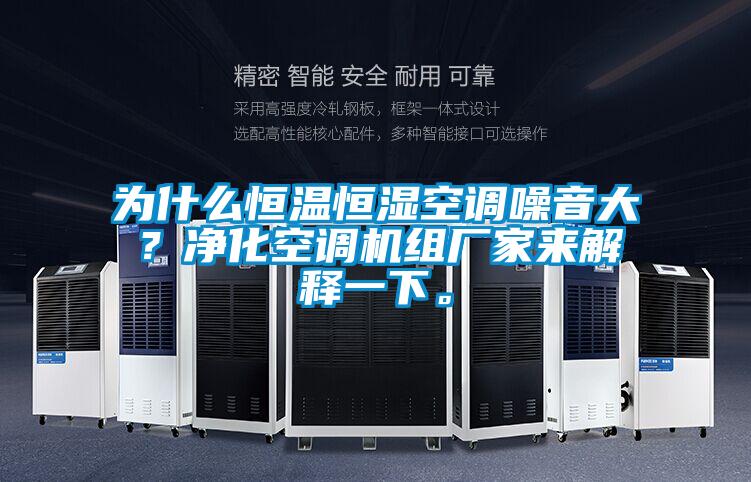 為什么恒溫恒濕空調噪音大？凈化空調機組廠家來解釋一下。