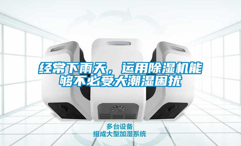 經常下雨天，運用除濕機能夠不必受大潮濕困擾